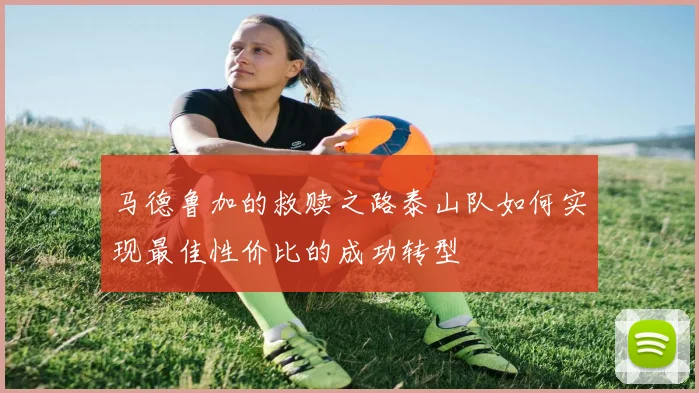 马德鲁加的救赎之路泰山队如何实现最佳性价比的成功转型